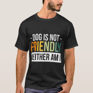 Camiseta El perro no es amigable ni yo lo soy para hombres