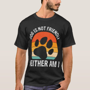 Camiseta El Perro No Es Amistoso Ni Yo Tampoco