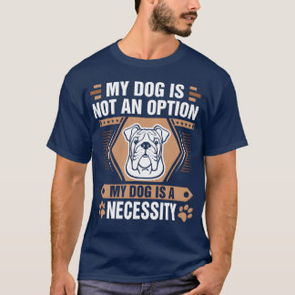 Camiseta El perro no es la opción perro es la necesidad de