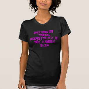 Camiseta ¡El Pissing de su hairstylist no es una buena