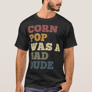 Camiseta El Pop De Maíz Era Un Mal Hombre Chistes De Maíz G