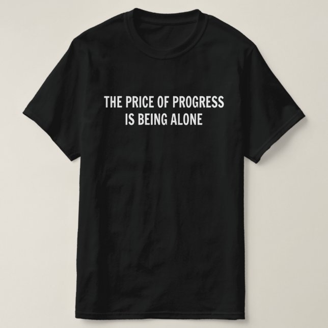 Camiseta El Precio Del Progreso Es Estar Solo (Diseño del anverso)