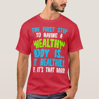 Camiseta El Primer Paso Para Tener Un Cuerpo Saludable Es C