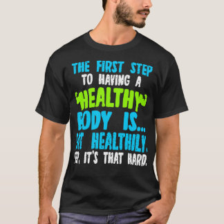 Camiseta El Primer Paso Para Tener Un Cuerpo Saludable Es C