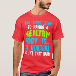 Camiseta El Primer Paso Para Tener Un Cuerpo Saludable Es C