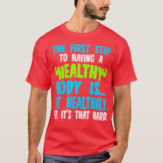 Camiseta El Primer Paso Para Tener Un Cuerpo Saludable Es C
