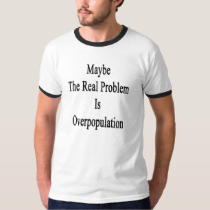 Camiseta El problema real es quizá superpoblación