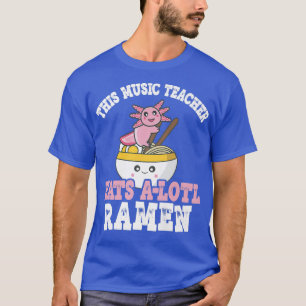 Camiseta El profesor de música Ramen Axolotl Pun Teacher co