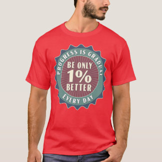 Camiseta El progreso es gradual, sólo 1 mejor cada día