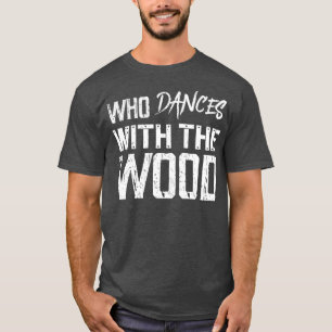 Camiseta El que baila con madera 1