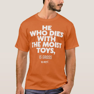 Camiseta El que muere con los juguetes húmedos