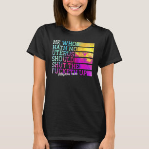 Camiseta El que no tiene útero que cierre la boca de una ve
