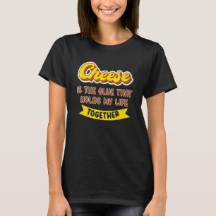 Camiseta El queso es el pegamento que mantiene mi vida unid