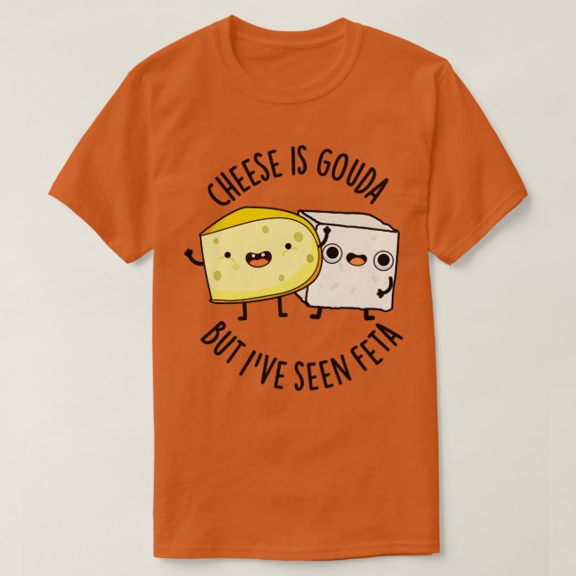 Camiseta El Queso Es Gouda Pero He Visto A Feta Graciosos P (Diseño del anverso)