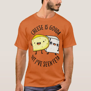 Camiseta El Queso Es Gouda Pero He Visto A Feta Graciosos P