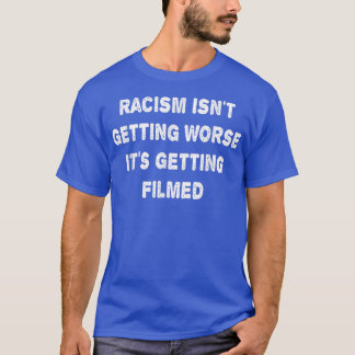 Camiseta El racismo no está empeorando, se está filmando