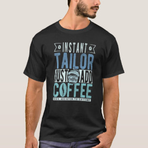 Camiseta El sastre instantáneo acaba de añadir café