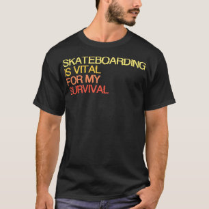 Camiseta El Skateboarding Es Vital Para Mi Supervivencia