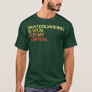 Camiseta El Skateboarding Es Vital Para Mi Supervivencia