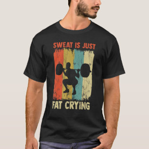 Camiseta El Sudor Es Sólo Un Ejercicio Motivador De Llorar 