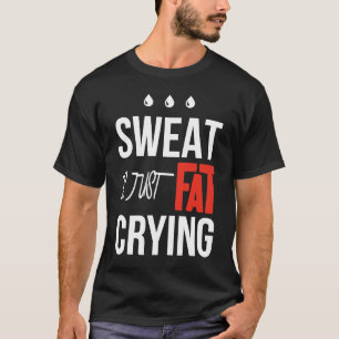 Camiseta El sudor es sólo un llanto de grasa gimnasio entre