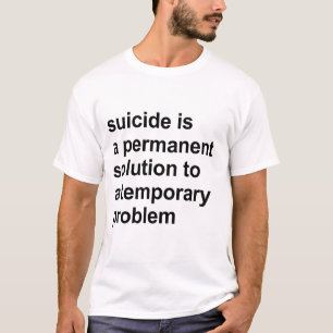 Camiseta El suicidio es una solución permanente a un