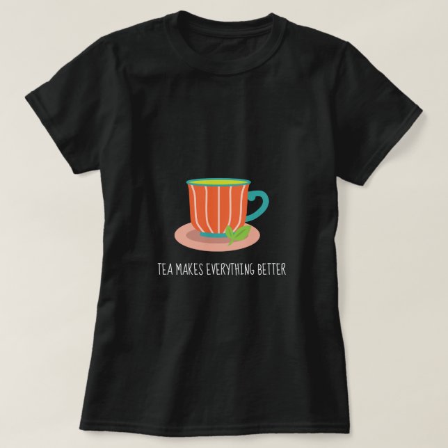 Camiseta El té hace que todo sea mejor citar el té (Diseño del anverso)