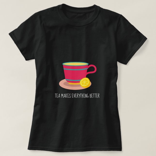 Camiseta El té hace que todo sea mejor citar el té (Diseño del anverso)