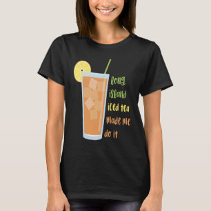 Camiseta El té helado de larga isla me hizo hacerlo