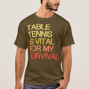 Camiseta El Tenis De Mesa Es Vital Para Mi Supervivencia