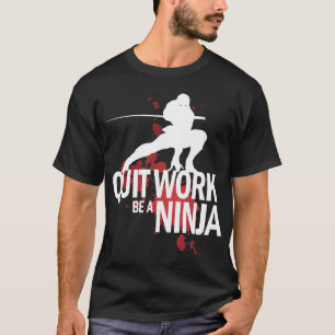 Camiseta ¡El trabajo abandonado, sea un Ninja!