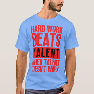 Camiseta El Trabajo Duro Supera El Talento Cuando El Talent
