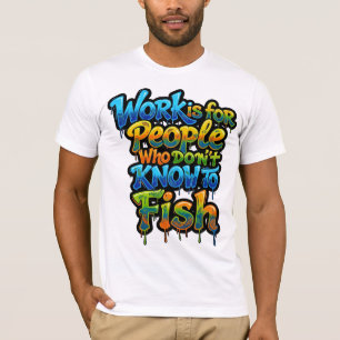 Camiseta El trabajo es para personas que no saben pescar di