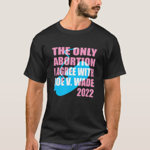Camiseta El Único Aborto Que Estoy De Acuerdo Con Roe Vs Wa