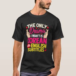 Camiseta El único drama de K-Dramas que quiero es coreano c