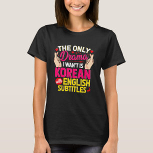 Camiseta El único drama de K-Dramas que quiero es coreano c