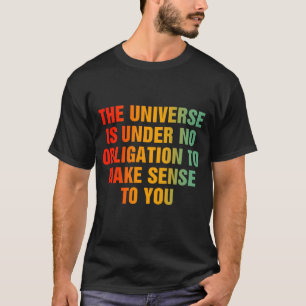Camiseta El Universo No Está Obligado A Tener Sentido