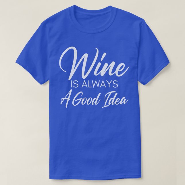 Camiseta El Vino Es Siempre Una Buena Idea Diciendo Que Los (Diseño del anverso)