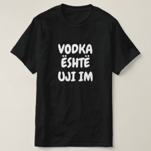 Camiseta El vodka es mi agua en albanés
