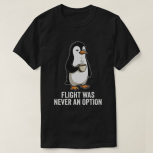 Camiseta El Vuelo Nunca Fue Una Opción Humor De Pingüino