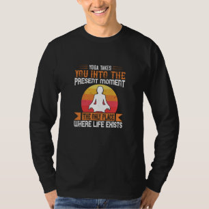 Camiseta El Yoga Te Lleva Al Único Lugar Donde La Vida Exis