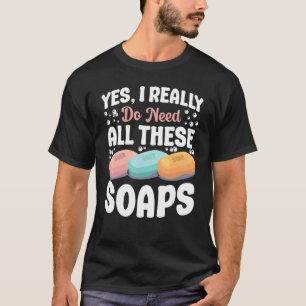 Camiseta Elaboración De Jabones Sí Realmente Necesito Todo