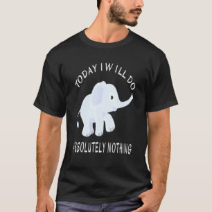 Camiseta Elefante Hoy No Voy A Hacer Absolutamente Nada Dic