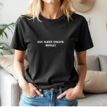 Camiseta Elegante Black Eat Sleep Crear eslogan de repetici<br><div class="desc">Elegante Black Eat Sleep Cree Re-Consigna Camiseta! ¡Usa esta camiseta con placer!</div>