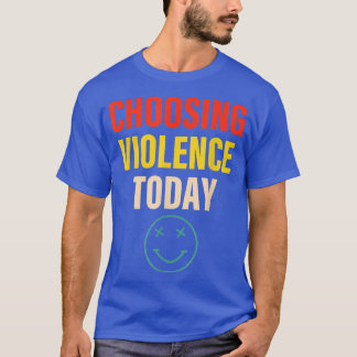 Camiseta Elegir la ropa de violencia de hoy