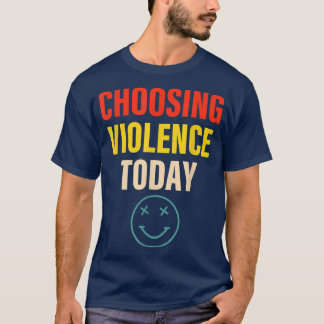 Camiseta Elegir la ropa de violencia de hoy