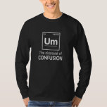 Camiseta Elemento Um Science Humor<br><div class="desc">Un regalo gracioso para los químicos y los científicos de la química. Este elemento está en la tabla periódica de dichos graciosos. Perfecto para los nerds y los estudiantes de química.</div>