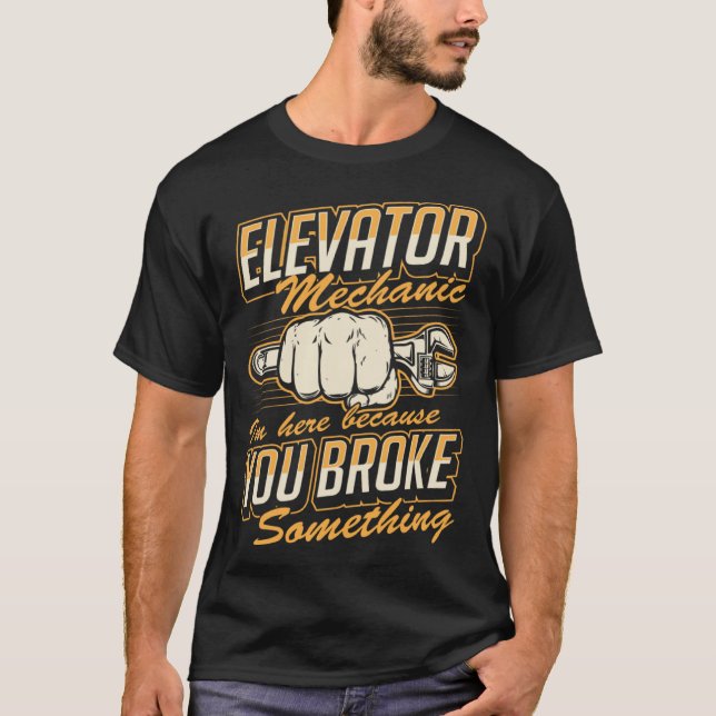 Camiseta Elevator Mechanic I'm Here Because You Broke Somet (Anverso)