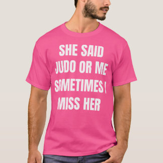 Camiseta Ella Dijo Que Judo O Yo A Veces Extraño Su Gracios