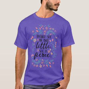 Camiseta Ella Es Feroz, Aunque Sea Pequeña.